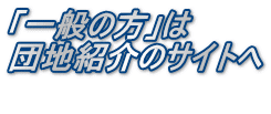 「一般の方」は 団地紹介のサイトへ 
